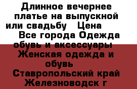 Длинное вечернее платье на выпускной или свадьбу › Цена ­ 9 000 - Все города Одежда, обувь и аксессуары » Женская одежда и обувь   . Ставропольский край,Железноводск г.